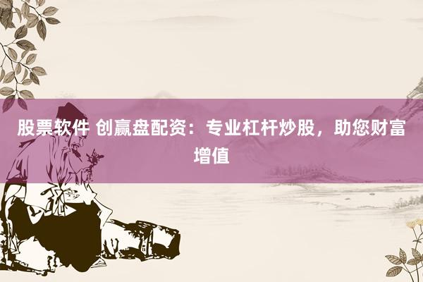 股票软件 创赢盘配资：专业杠杆炒股，助您财富增值