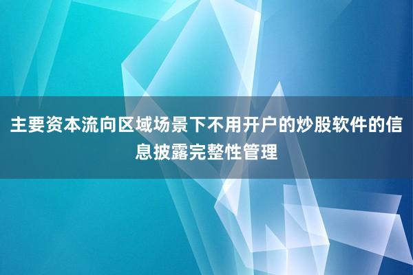 主要资本流向区域场景下不用开户的炒股软件的信息披露完整性管理