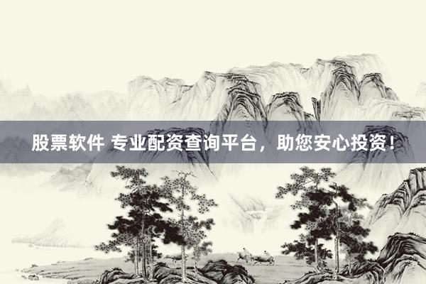 股票软件 专业配资查询平台，助您安心投资！